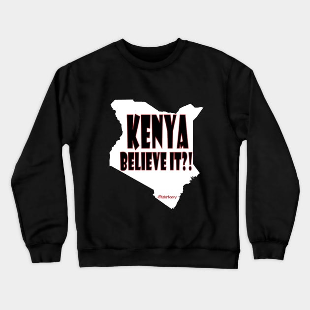 Kenya Believe It? Crewneck Sweatshirt by theenvyofyourfriends